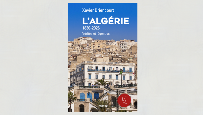Vérités et légendes sur deux siècles de relations incandescentes entre la France et l'Algérie, de Xavier Driencourt, aux éditions Perrin (photo D.R.).
